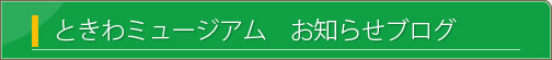 ときわミュージアム　お知らせブログ